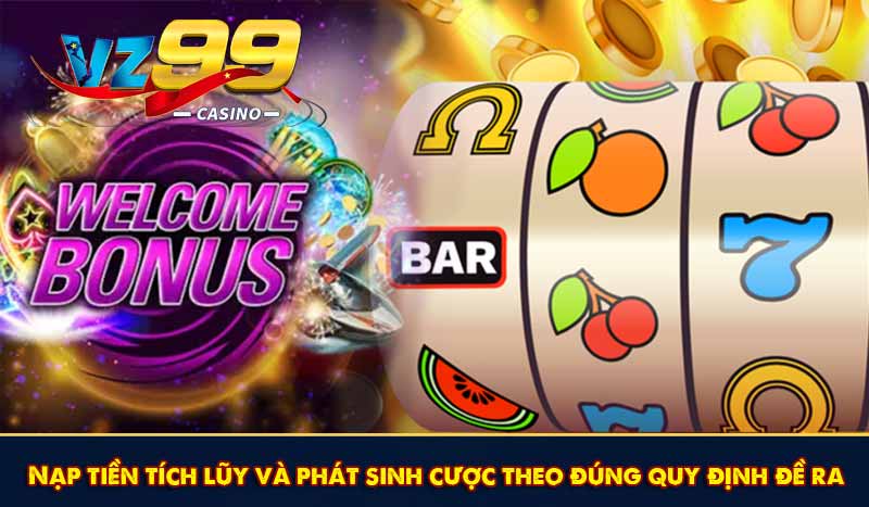 Nạp tiền tích lũy và phát sinh cược theo đúng quy định đề ra