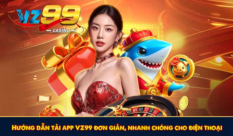 Hướng dẫn tải app VZ99 đơn giản, nhanh chóng cho điện thoại