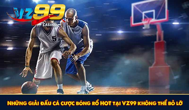 Cá Cược Bóng Rổ Và Chiến Lược Nâng Cao Tỷ Lệ Thắng 8 Những giải đấu cá cược bóng rổ HOT tại VZ99 không thể bỏ lỡ