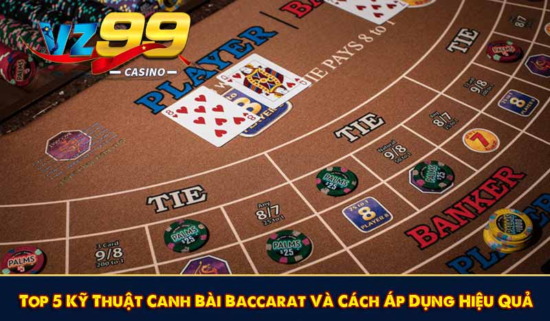 Top 5 Kỹ Thuật Canh Bài Baccarat Và Cách Áp Dụng Hiệu Quả