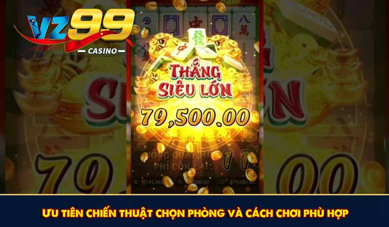 Ưu tiên chiến thuật chọn phòng và cách chơi phù hợp