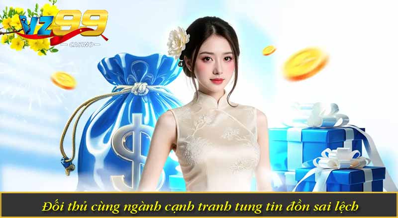 VZ99 có an toàn không? Sự thật được tiết lộ về sân chơi 6 Đối thủ cùng ngành cạnh tranh tung tin đồn sai lệch