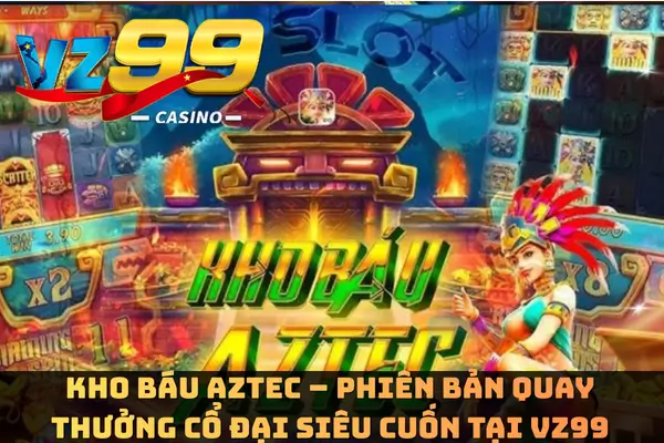 Kho Báu Aztec – Phiên Bản Quay Thưởng Cổ Đại Siêu Cuốn Tại VZ99