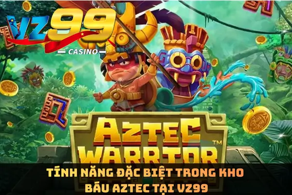 Tính năng đặc biệt trong Kho Báu Aztec Tại VZ99