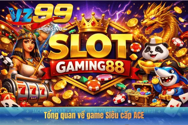 Tổng quan về game Siêu cấp ACE