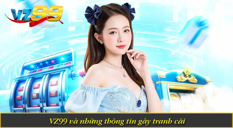 VZ99 có an toàn không? Sự thật được tiết lộ về sân chơi 5 VZ99 và những thông tin gây tranh cãi
